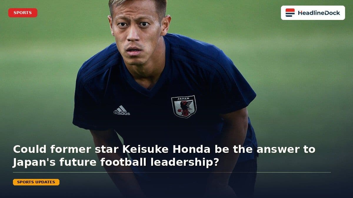 Keisuke Honda Proposes Bold One-Year Trial for Japan National Football Team Manager