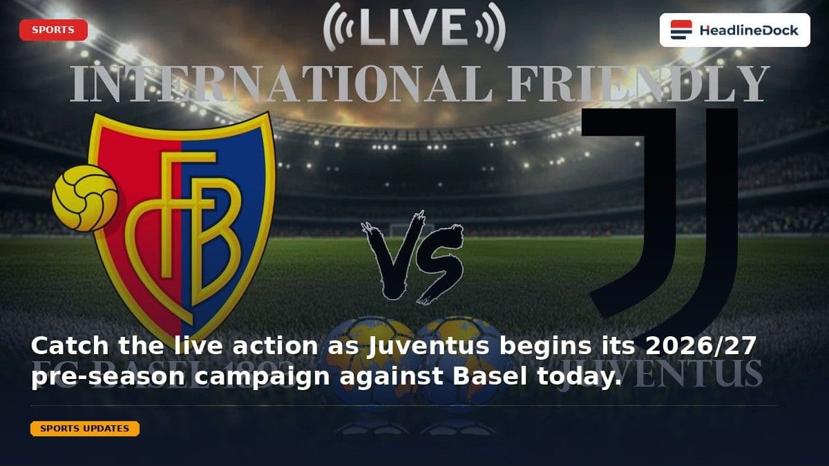 Basel vs Juventus Live Stream and Match Details: Pre-Season Friendly Guide