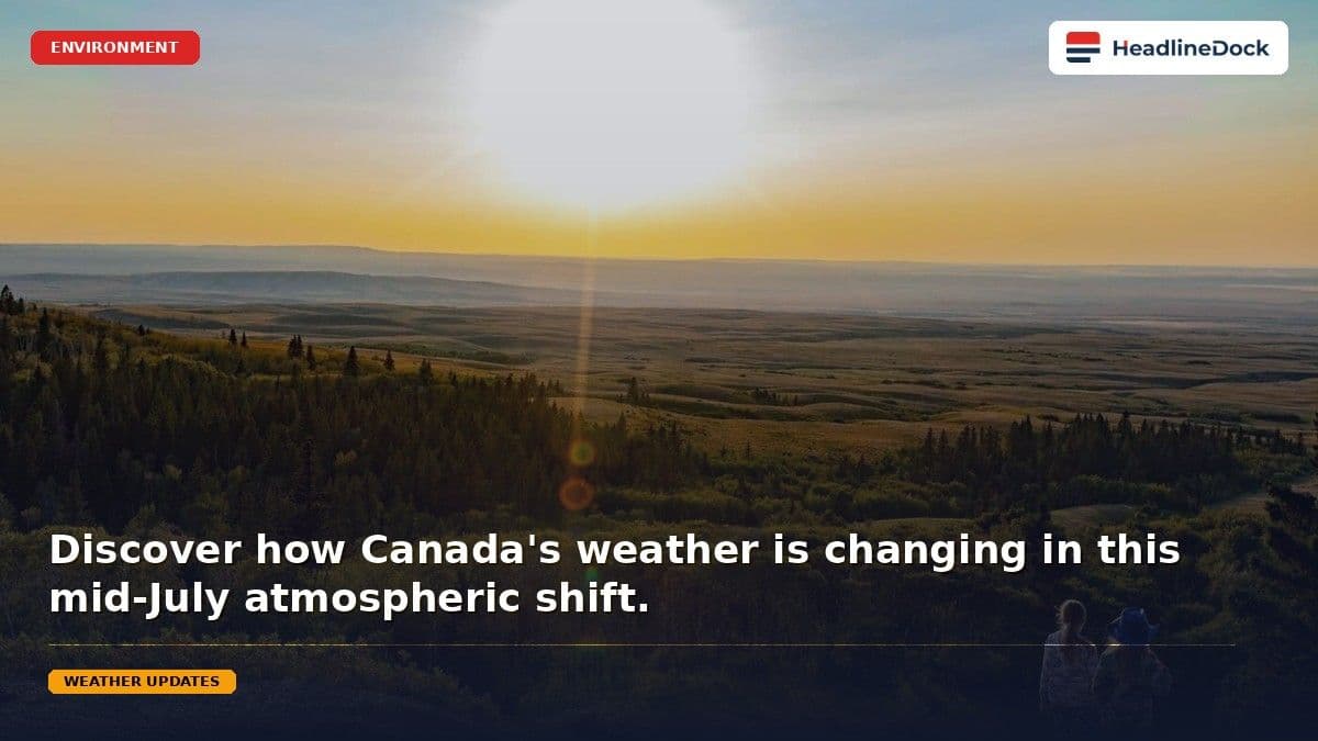 Canada Braces for Major Weather Pattern Reversal Throughout July