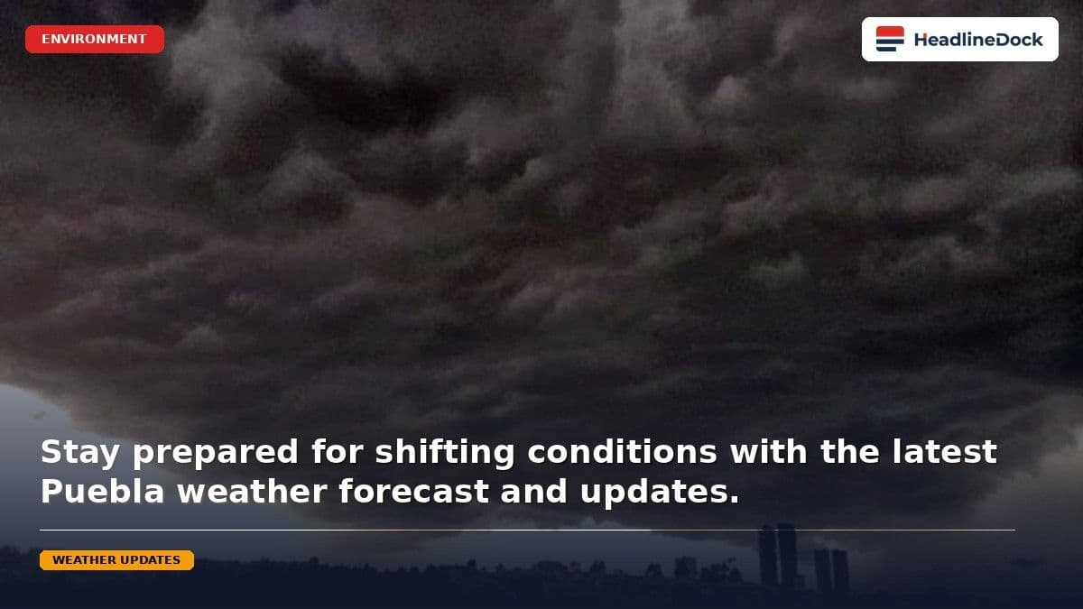 Puebla Weather Forecast: How to Prepare for Current Atmospheric Changes